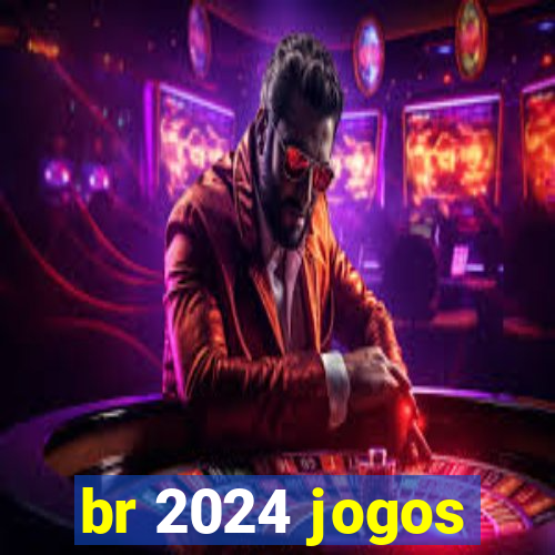 br 2024 jogos